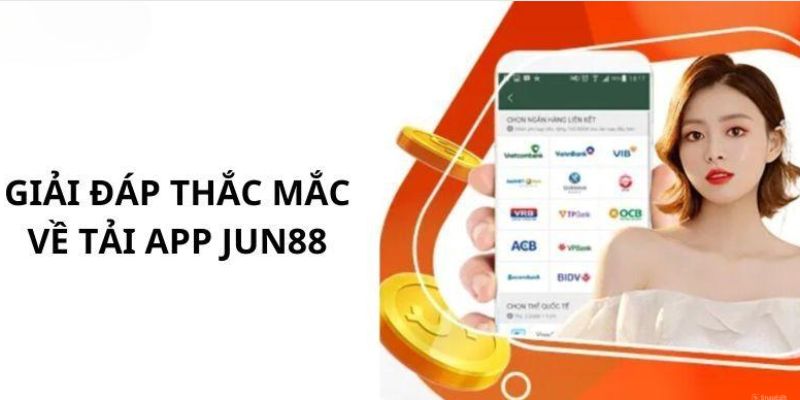 Các câu hỏi phổ biến liên quan tải app Jun88