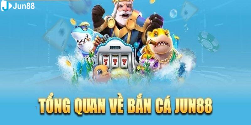 Tổng hợp thông tin về sảnh bắn cá đổi thưởng Jun88