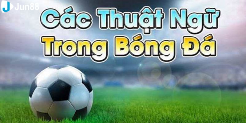 Thuật ngữ trong bóng đá cược thủ cần nắm