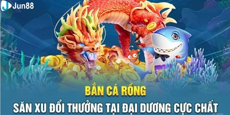 Tổng quan về trò chơi bắn cá rồng tại Jun88