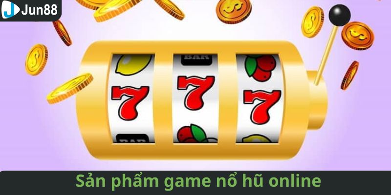 Một số tựa game nổ hũ online hot nhất trên Jun88