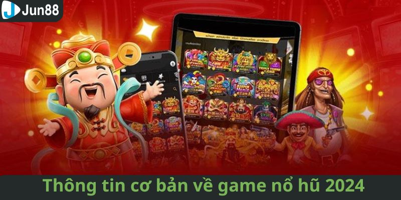 Thông tin cơ bản về tựa game quay hũ trong năm 2024