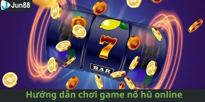 Cách tham gia đặt cược tại sảnh nổ hũ online trên Jun88