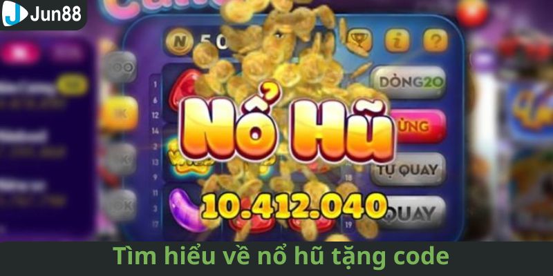 Tìm hiểu về nổ hũ tặng code