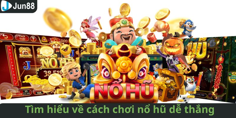 Tìm hiểu sơ lược về cách chơi nổ hũ dễ thắng