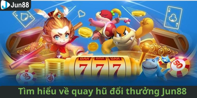 Tìm hiểu về quay hũ đổi thưởng Jun88