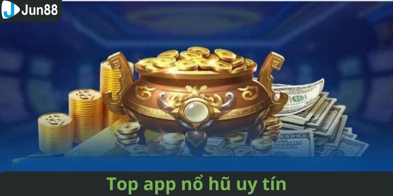 Top các app nổ hũ uy tín nhất hiện nay