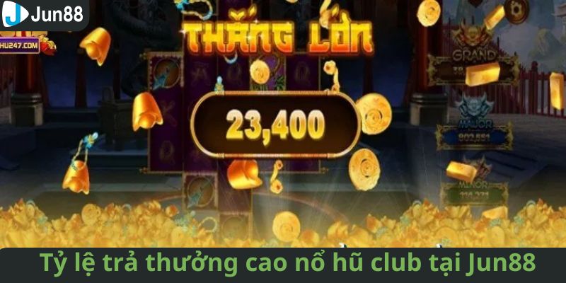 Tỷ lệ trả thưởng khổng lồ của sảnh nổ hũ club